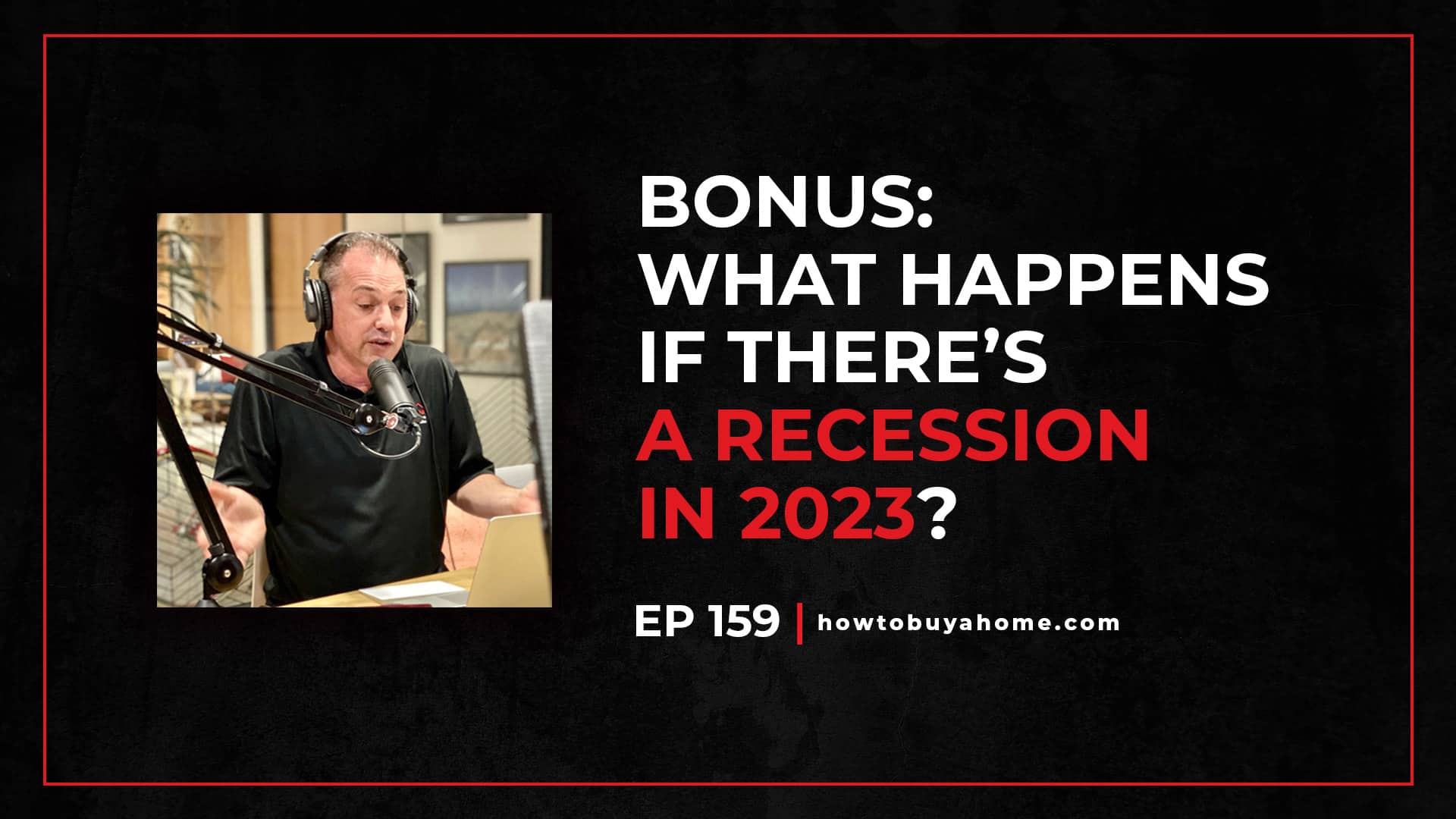 Ep. 159 – What Happens If There’s a Recession in 2023